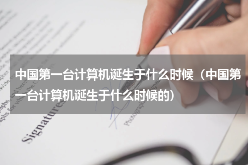 中国第一台计算机诞生于什么时候（中国第一台计算机诞生于什么时候的）