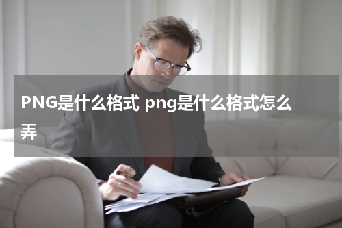 PNG是什么格式 png是什么格式怎么弄