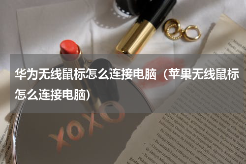 华为无线鼠标怎么连接电脑（苹果无线鼠标怎么连接电脑）