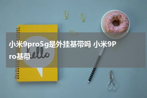 小米9pro5g是外挂基带吗 小米9Pro基带
