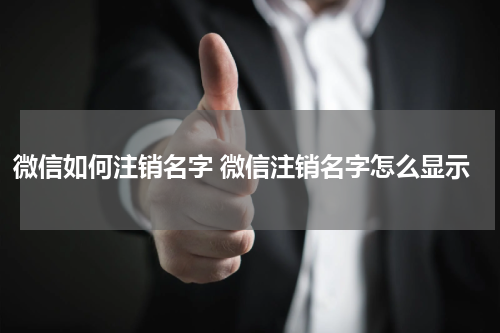 微信如何注销名字 微信注销名字怎么显示