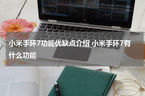 小米手环7功能优缺点介绍 小米手环7有什么功能