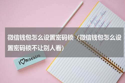 微信钱包怎么设置密码锁（微信钱包怎么设置密码锁不让别人看）