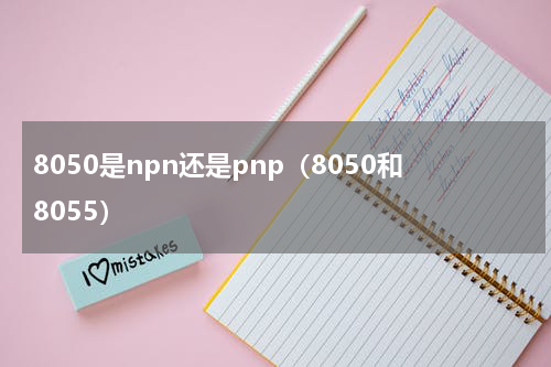 8050是npn还是pnp（8050和8055）