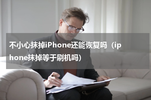 不小心抹掉iPhone还能恢复吗（iphone抹掉等于刷机吗）
