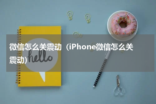 微信怎么关震动（iPhone微信怎么关震动）