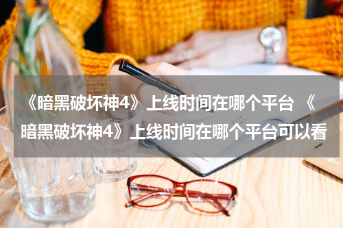 《暗黑破坏神4》上线时间在哪个平台 《暗黑破坏神4》上线时间在哪个平台可以看