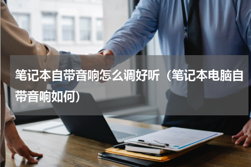 笔记本自带音响怎么调好听（笔记本电脑自带音响如何）
