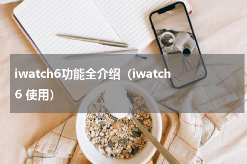 iwatch6功能全介绍（iwatch6 使用）