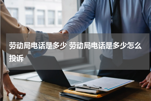 劳动局电话是多少 劳动局电话是多少怎么投诉