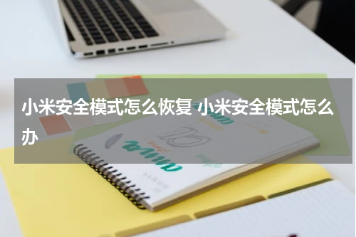 小米安全模式怎么恢复 小米安全模式怎么办