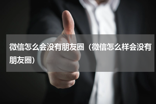 微信怎么会没有朋友圈（微信怎么样会没有朋友圈）