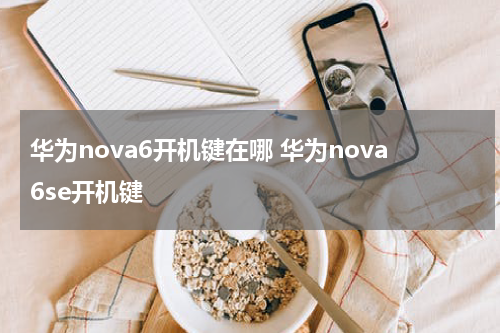 华为nova6开机键在哪 华为nova6se开机键
