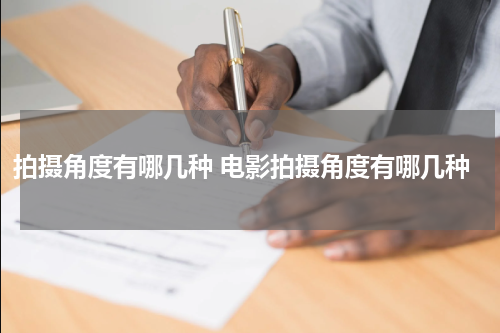 拍摄角度有哪几种 电影拍摄角度有哪几种