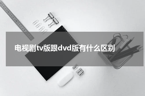 电视剧tv版跟dvd版有什么区别