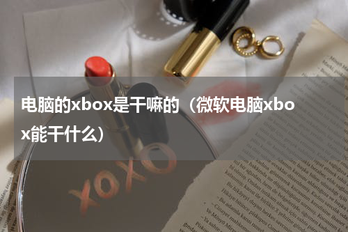 电脑的xbox是干嘛的（微软电脑xbox能干什么）