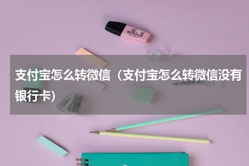 支付宝怎么转微信（支付宝怎么转微信没有银行卡）