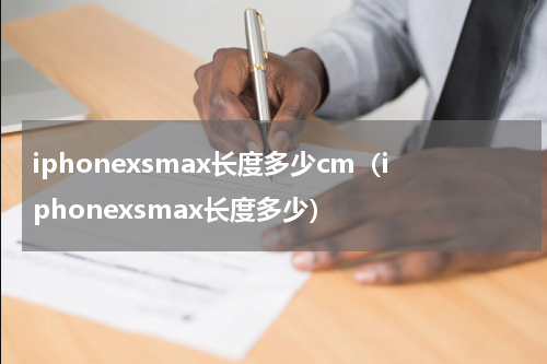 iphonexsmax长度多少cm（iphonexsmax长度多少）