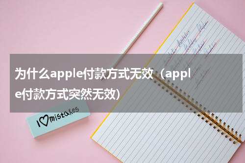 为什么apple付款方式无效（apple付款方式突然无效）