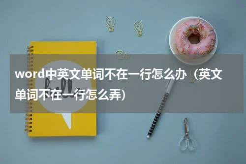 word中英文单词不在一行怎么办（英文单词不在一行怎么弄）