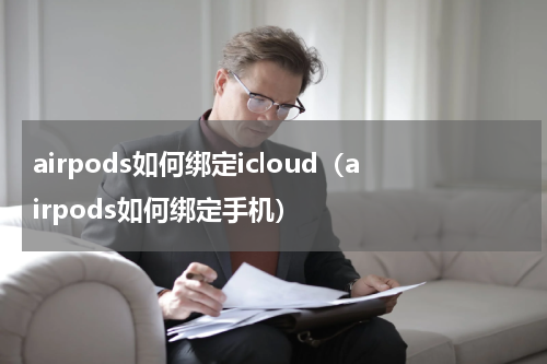 airpods如何绑定icloud（airpods如何绑定手机）