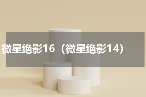 微星绝影16（微星绝影14）