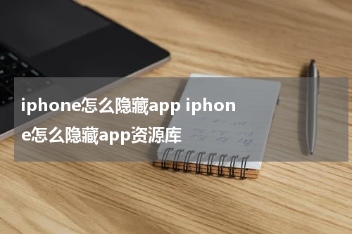 iphone怎么隐藏app iphone怎么隐藏app资源库