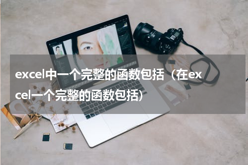 excel中一个完整的函数包括（在excel一个完整的函数包括）