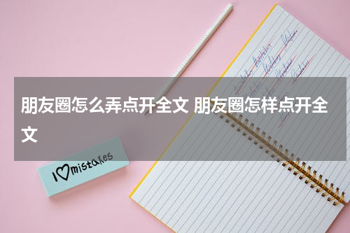 朋友圈怎么弄点开全文 朋友圈怎样点开全文