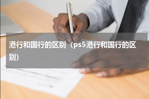 港行和国行的区别（ps5港行和国行的区别）