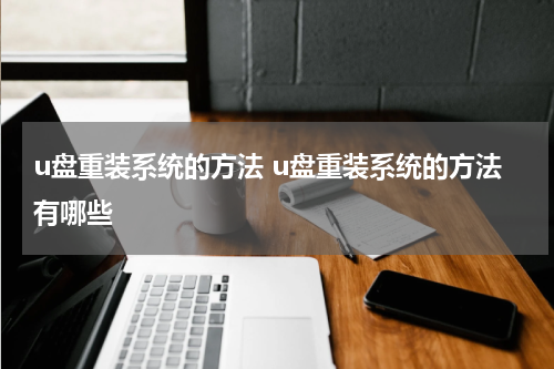 u盘重装系统的方法 u盘重装系统的方法有哪些