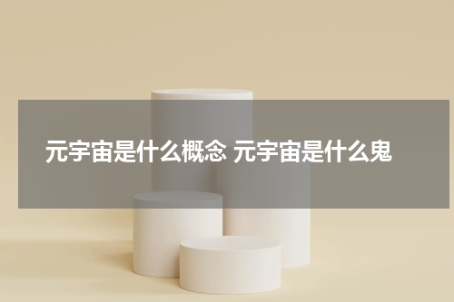 元宇宙是什么概念 元宇宙是什么鬼
