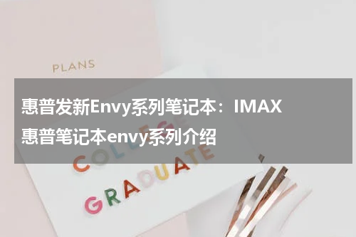 惠普发新Envy系列笔记本：IMAX 惠普笔记本envy系列介绍