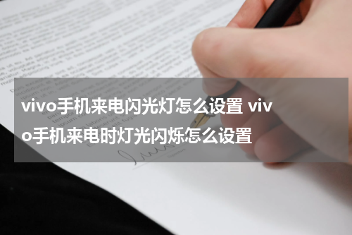 vivo手机来电闪光灯怎么设置 vivo手机来电时灯光闪烁怎么设置