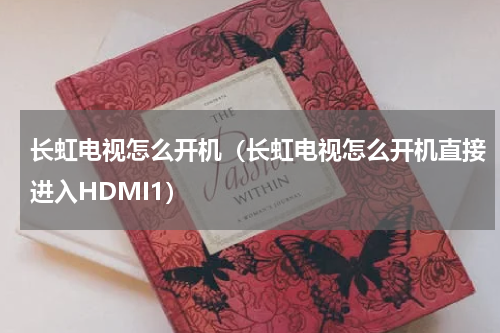长虹电视怎么开机（长虹电视怎么开机直接进入HDMI1）