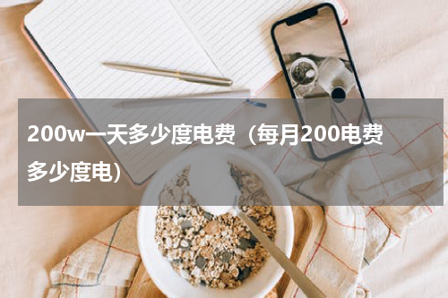 200w一天多少度电费（每月200电费多少度电）
