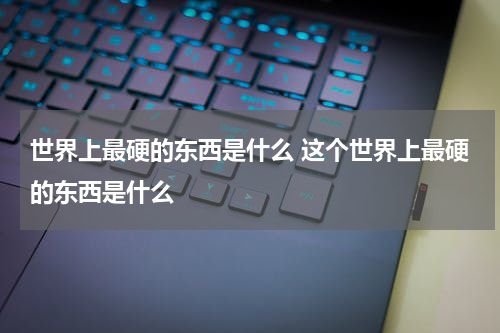 世界上最硬的东西是什么 这个世界上最硬的东西是什么