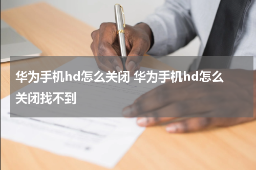 华为手机hd怎么关闭 华为手机hd怎么关闭找不到