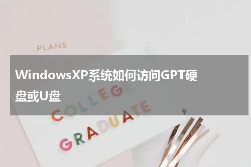 WindowsXP系统如何访问GPT硬盘或U盘
