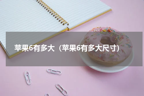 苹果6有多大（苹果6有多大尺寸）