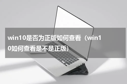 win10是否为正版如何查看（win10如何查看是不是正版）