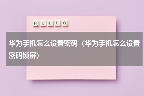 华为手机怎么设置密码（华为手机怎么设置密码锁屏）