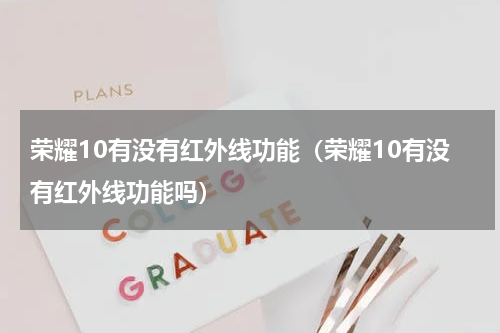 荣耀10有没有红外线功能（荣耀10有没有红外线功能吗）