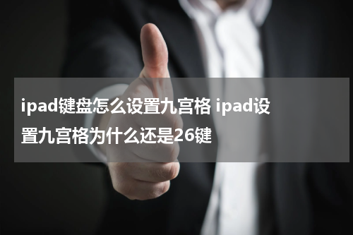 ipad键盘怎么设置九宫格 ipad设置九宫格为什么还是26键