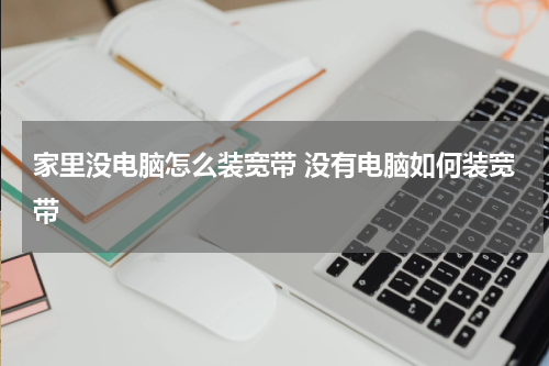 家里没电脑怎么装宽带 没有电脑如何装宽带