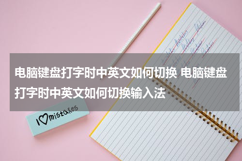 电脑键盘打字时中英文如何切换 电脑键盘打字时中英文如何切换输入法