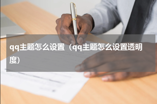 qq主题怎么设置（qq主题怎么设置透明度）