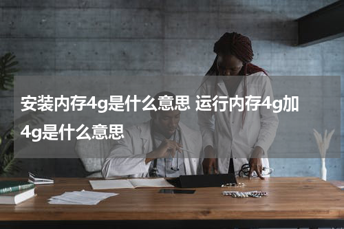 安装内存4g是什么意思 运行内存4g加4g是什么意思