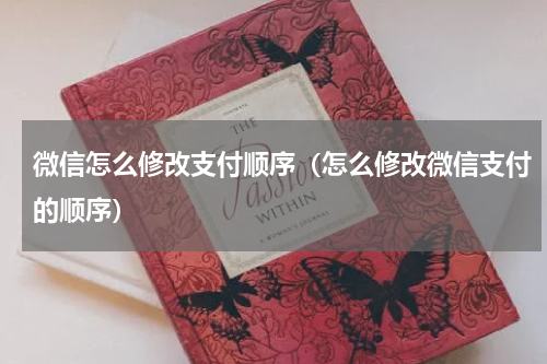 微信怎么修改支付顺序（怎么修改微信支付的顺序）