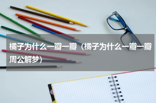 橘子为什么一瓣一瓣（橘子为什么一瓣一瓣周公解梦）